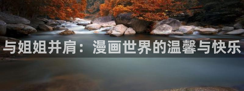 奇漫屋漫画app：与姐姐并肩：漫画世界的温馨与快乐