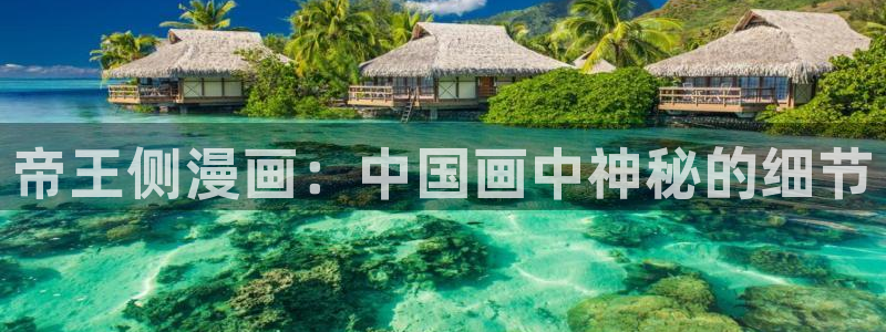 别哭漫画免费阅读下拉式漫画奇漫屋：帝王侧漫画：中国画中神秘的细节