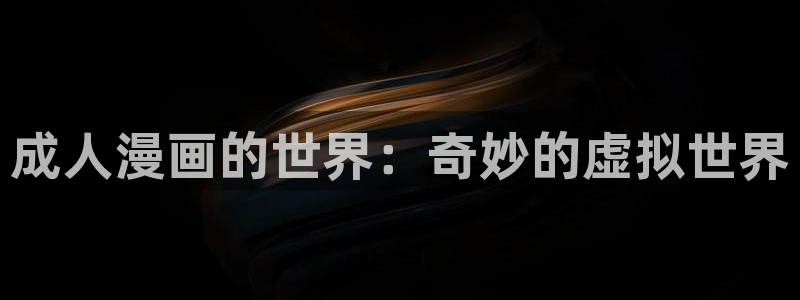 奇漫屋画免费漫画官方入口：成人漫画的世界：奇妙的虚拟世界