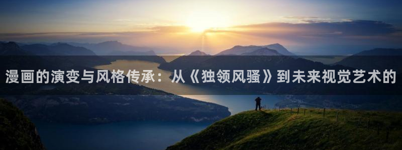 奇漫屋漫画免费官网：漫画的演变与风格传承：从《独领风骚》到未来视觉艺术的